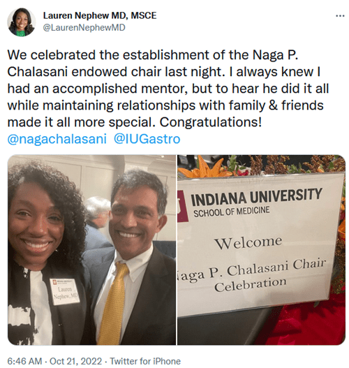 Tweet from Dr. Lauren Nephew reading: We celebrated the establishment of the Naga P. Chalasani endowed chair last night. I always knew I had an accomplished mentor, but to hear he did it all while maintaining relationships with family & friends made it all more special. Congratulations! @nagachalasani   @IUGastro." Includes two photos. The first is Nephew posing with Chalasani. The second is a sign with the IUSM logo reading, "WELCOME: Naga P. Chalasani Chair Celebration."